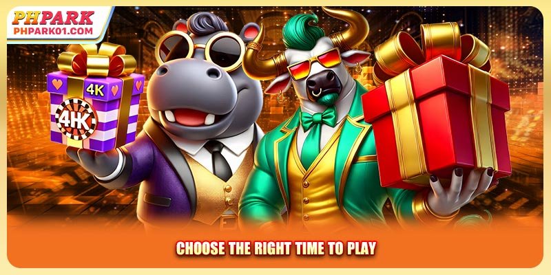 Choose the right time to play