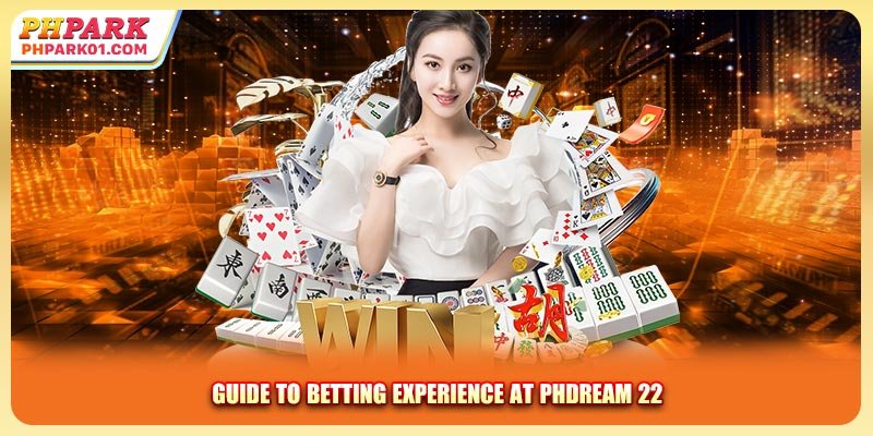 Guide to betting experience at PHDream 22