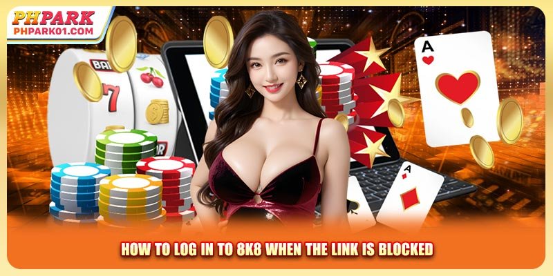 How to log in to 8K8 when the link is blocked