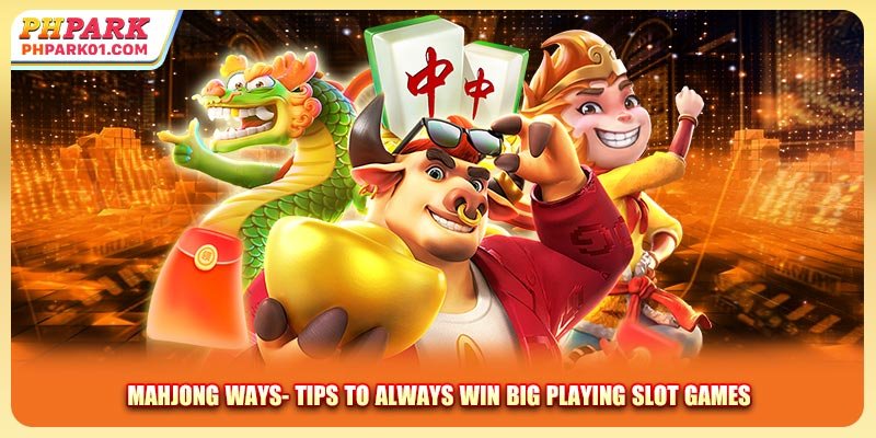 Mahjong Ways- Tips to Always Win Big Playing Slot Games