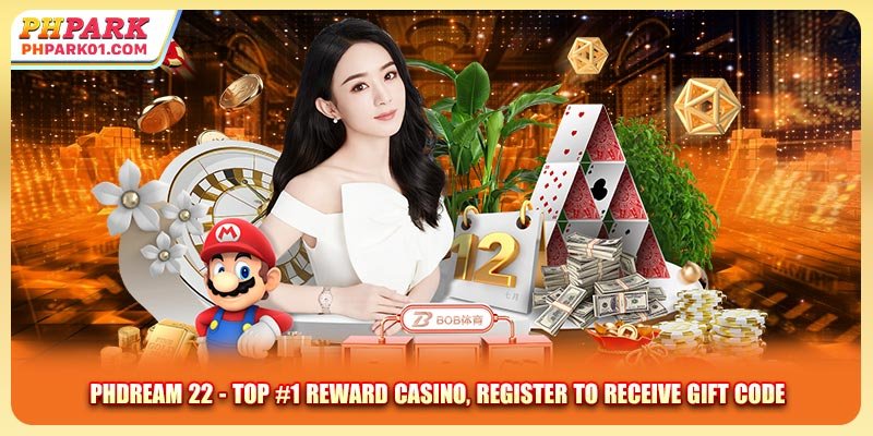 PHDream 22 - Top #1 Reward Casino, Register to Receive Gift Code