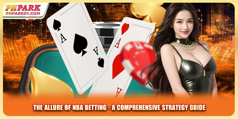 The Allure Of NBA Betting - A Comprehensive Strategy Guide